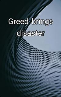Greed brings disaster